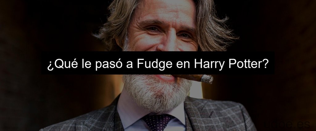 ¿Qué le pasó a Fudge en Harry Potter?
