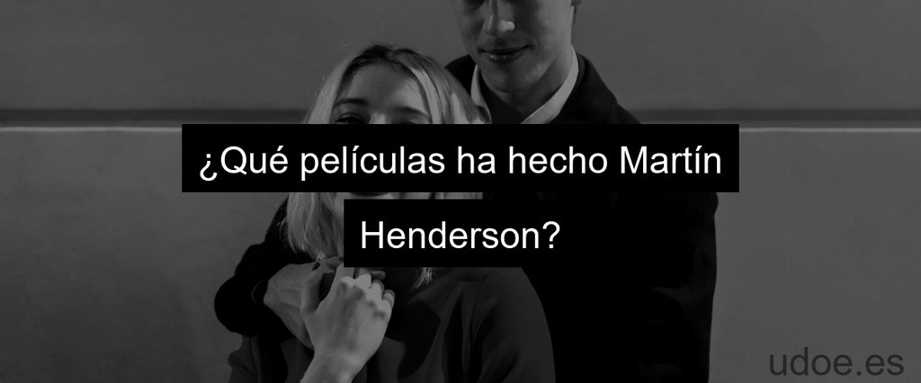 ¿Qué películas ha hecho Martín Henderson?