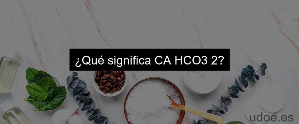 ¿Qué significa CA HCO3 2?