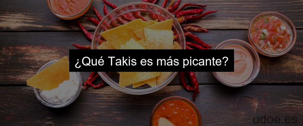¿Qué Takis es más picante?
