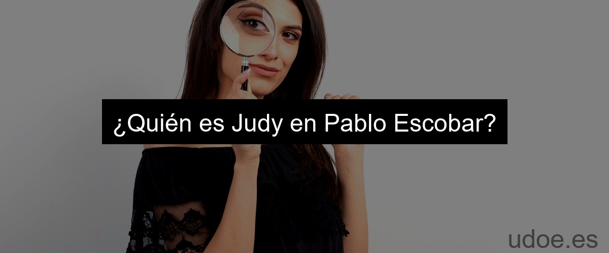 ¿Quién es Judy en Pablo Escobar?