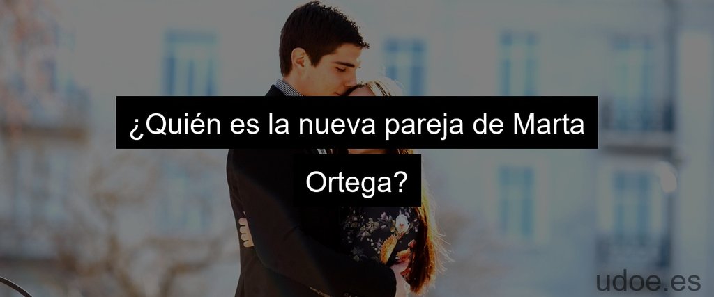 ¿Quién es la nueva pareja de Marta Ortega?
