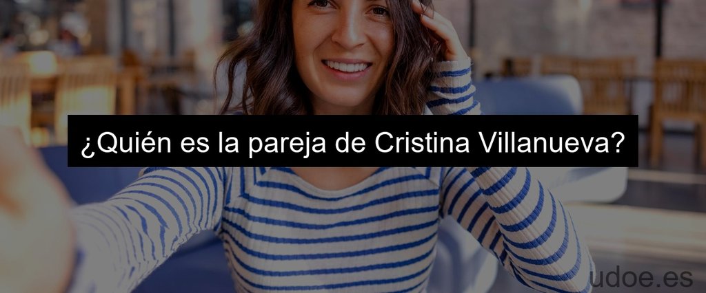 ¿Quién es la pareja de Cristina Villanueva?