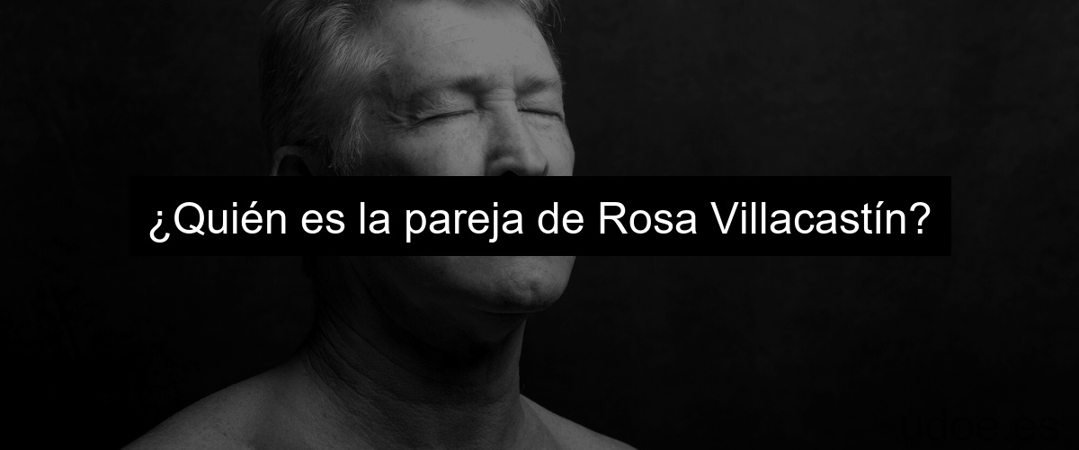 ¿Quién es la pareja de Rosa Villacastín?
