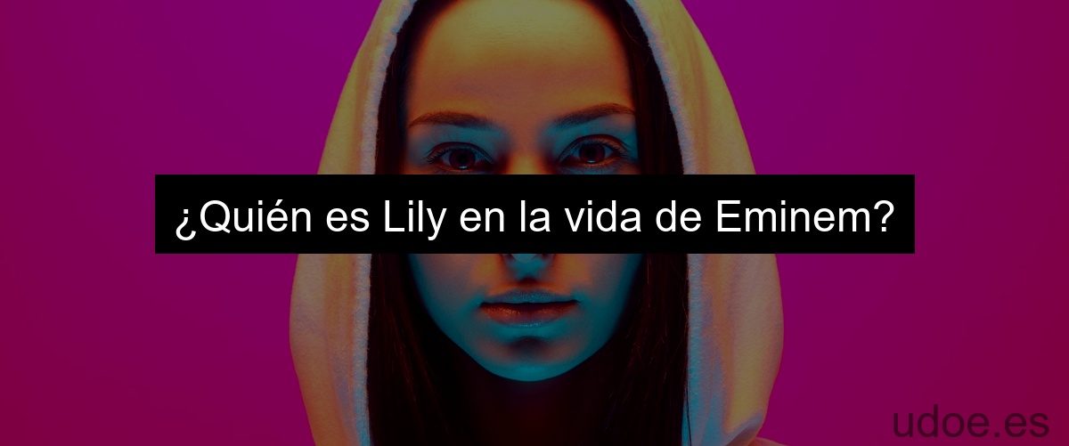 ¿Quién es Lily en la vida de Eminem?