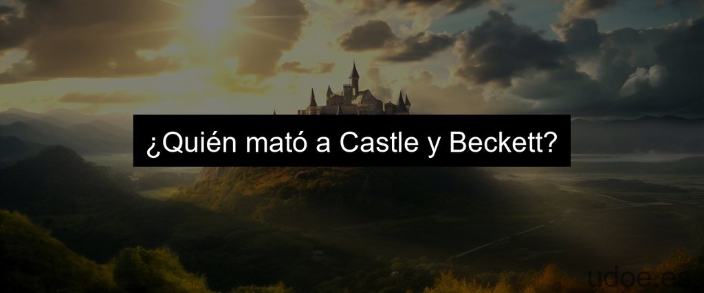 ¿Quién mató a Castle y Beckett?