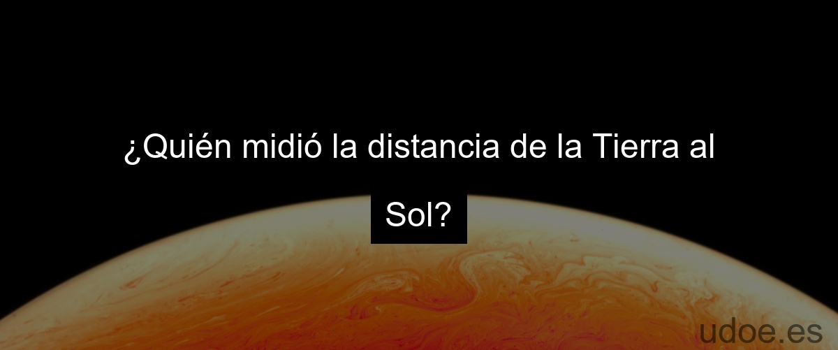 ¿Quién midió la distancia de la Tierra al Sol?