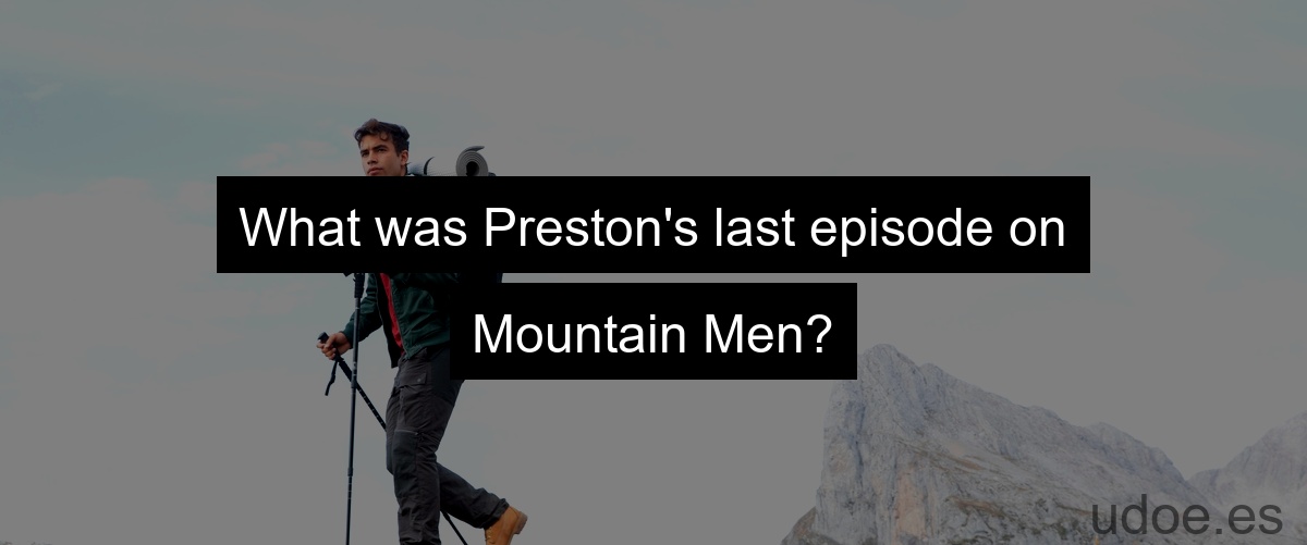 What was Preston's last episode on Mountain Men?